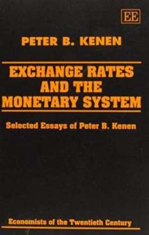 EXCHANGE RATES AND THE MONETARY SYSTEM – Selected Essays of Peter B. Kenen de Peter B. Kenen