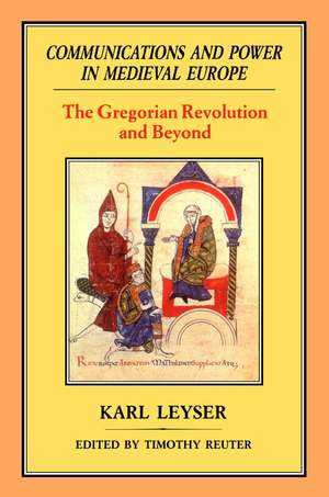 Communications and Power in Medieval Europe: The Gregorian Revolution and Beyond de Karl Leyser