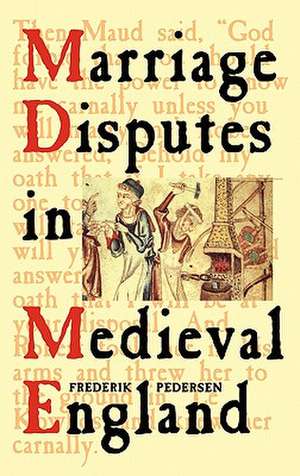 Marriage Disputes in Medieval England de Frederik Pedersen