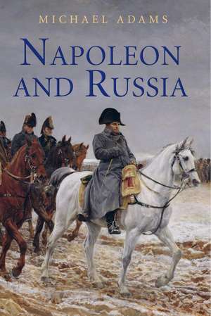 Napoleon and Russia de Dr Michael Adams