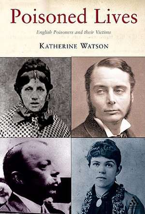 Poisoned Lives: English Poisoners and their Victims de Dr Katherine D. Watson