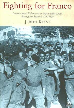 Fighting For Franco: International Volunteers in Nationalist Spain during the Spanish Civil War de Judith Keene