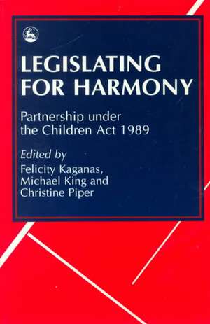 Legislating for Harmony: Partnership Under the Children Act 1989 de Felicity Kaganas