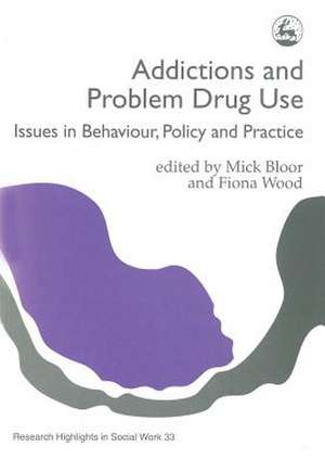 Addictions and Problem Drug Use: Issues in Behaviour, Policy and Practice de Fiona Wood