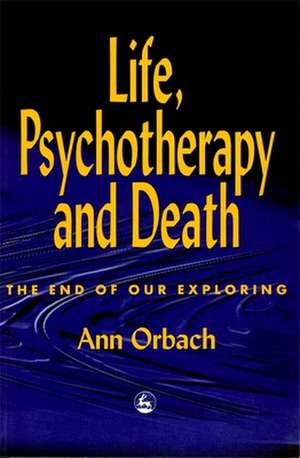 Life, Psychotherapy, and Death: The End of Our Exploring de Ann Orbach