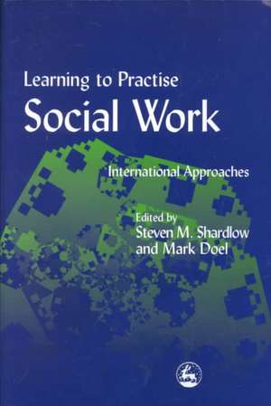 Learning to Practise Social Work: International Approaches de Steven M. Professor Shardlow