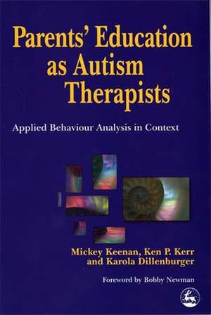 Parents' Education as Autism Therapists: Applied Behaviour Analysis in Context de Mickey Keenan