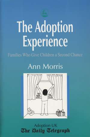 The Adoption Experience: Families Who Give Children a Second Chance de Ann Morris