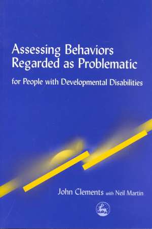 Assessing Behaviors Regarded as Problematic: For People with Developmental Disabilities de John Clements