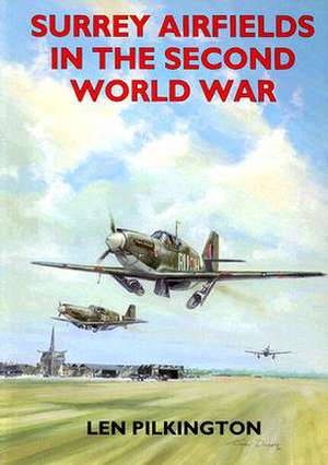 Surrey Airfields in the Second World War de Len Pilkington