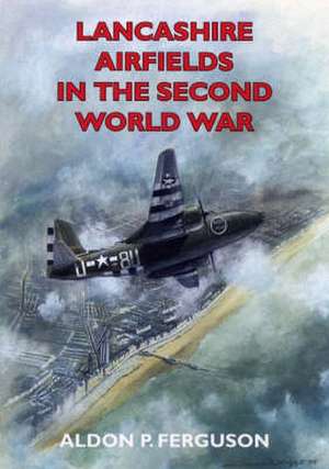 Lancashire Airfields in the Second World War de Aldon P. Ferguson