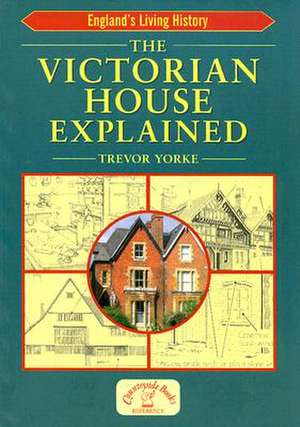 The Victorian House Explained de Trevor Yorke