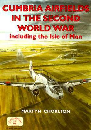 Cumbria Airfields in the Second World War de Martyn Chorlton