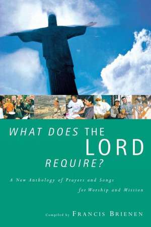 What Does the Lord Require? a New Anthology of Prayers and Songs for Worship and Mission de Francis Brienen