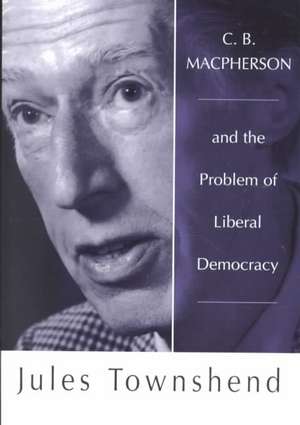 C B MacPherson: And the Problem of Liberal Democracy de Jules Townshend