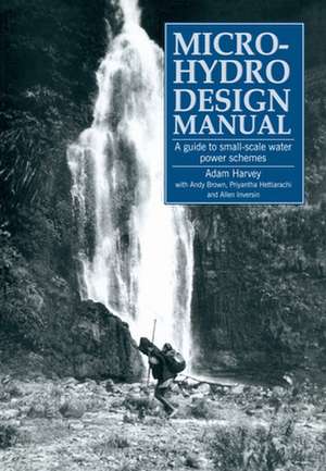 Micro-Hydro Design Manual: A Guide to Small-Scale Water Power Schemes de Adam Harvey