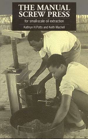 The Manual Screw Press for Small-Scale Oil Extraction de Kathryn H. Potts