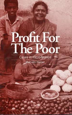 Profit for the Poor: Cases in Micro-Finance de Malcolm Harper