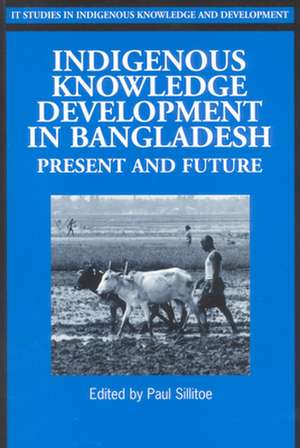 Indigenous Knowledge Development in Bangladesh: Present and Future de Paul Sillitoe