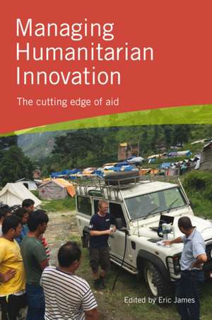 Managing Humanitarian Innovation de Eric James
