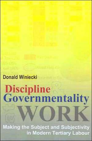 Discipline and Governmentality at Work: Making the Subject and Subjectivity in Modern Tertiary Labour de Donald J. Winiecki