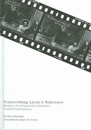 Transcribing Lacan's Seminars: Memoirs of a Disgruntled Keybasher Turned Psychoanalyst de Marie Pierrakos