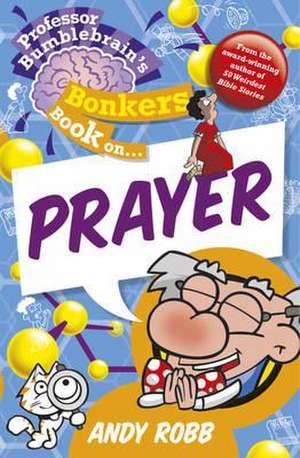 Professor Bumblebrain's Bonkers Book on Prayer de Andy Robb