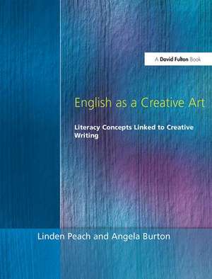 English as a Creative Art: Literacy Concepts Linked to Creative Writing de Linden Peach