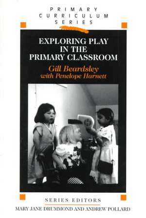 Exploring Play in the Primary Classroom de Gill Beardsley