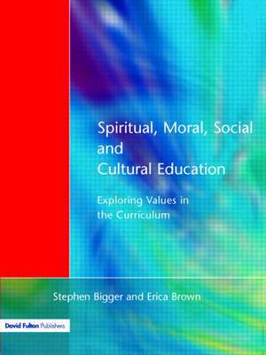 Spiritual, Moral, Social, & Cultural Education: Exploring Values in the Curriculum de Stephen Bigger