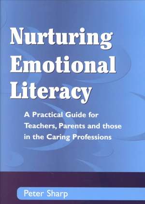 Nurturing Emotional Literacy: A Practical for Teachers,Parents and those in the Caring Professions de Peter Sharp