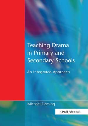 Teaching Drama in Primary and Secondary Schools: An Integrated Approach de Michael Fleming