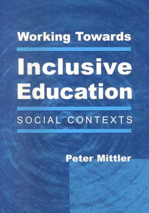 Working Towards Inclusive Education: Social Contexts de Peter Mittler