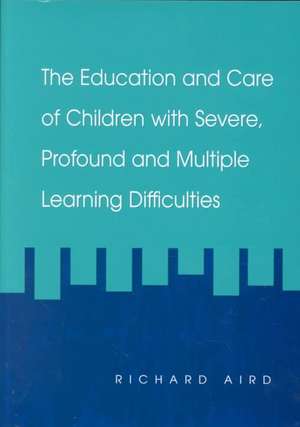 The Education and Care of Children with Severe, Profound and Multiple Learning Disabilities: Musical Activities to Develop Basic Skills de Richard Aird