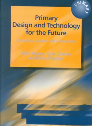 Primary Design and Technology for the Future: Creativity, Culture and Citizenship de Alan Howe