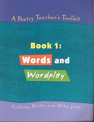 A Poetry Teacher's Toolkit: Book 1: Words and Wordplay de Collette Drifte