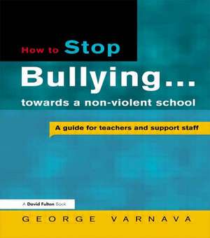 How to Stop Bullying towards a non-violent school: A guide for teachers and support staff de George Varnava