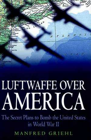 Luftwaffe Over America de Manfred Griehl