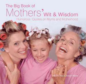 The Big Book of Mothers' Wit and Wisdom: Humorous Quotes on Mums and Motherhood de Allison Vale