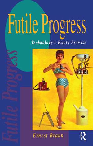 Futile Progress: Technology's empty promise de Ernest Braun