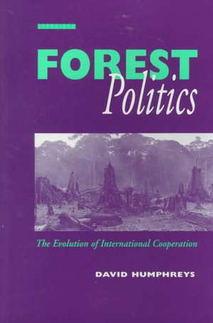 Forest Politics: The Evolution of International Cooperation de David Humphreys