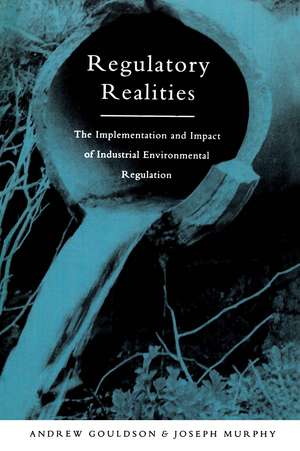 Regulatory Realities: The Implementation and Impact of Industrial Environmental Regulation de Andrew Gouldson