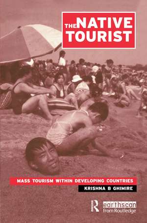 The Native Tourist: Mass Tourism Within Developing Countries de Krishna B. Ghimire