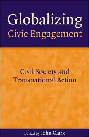 Globalizing Civic Engagement: Civil Society and Transnational Action de John Clark
