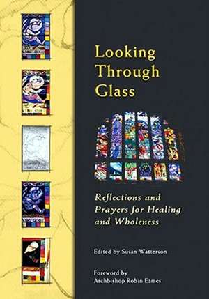 Looking Through Glass: Reflections and Prayers for Healing and Wholeness de Susan Watterson