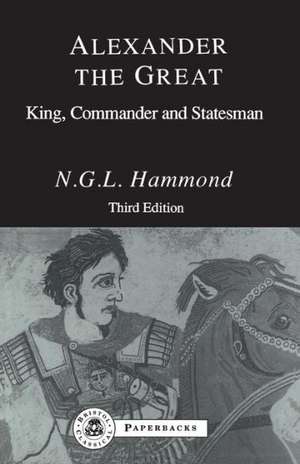 Alexander the Great: King, Commander and Statesman de N.G.L. Hammond