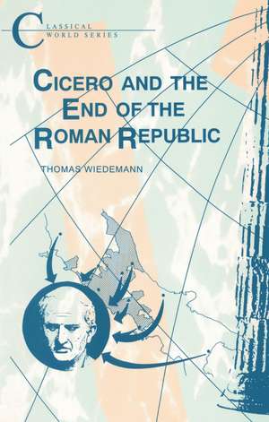 Cicero and the End of the Roman Republic de Thomas Wiedemann