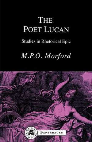 The Poet Lucan: Studies in Rhetorical Epic de Mark P.O. Morford