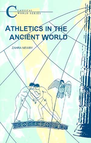 Athletics in the Ancient World de Zahra Newby