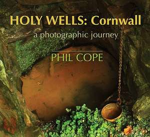 Holy Wells: Cornwall de Phil Cope